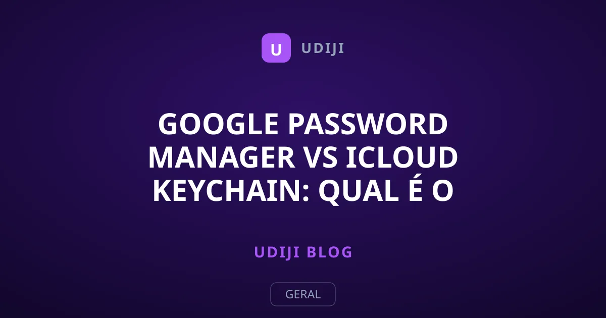 Google Password Manager vs iCloud Keychain: Qual É o Melhor?